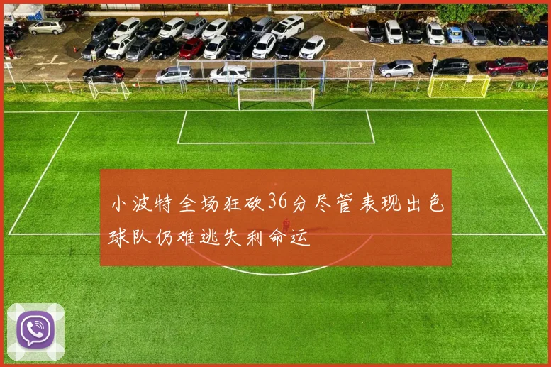 小波特全场狂砍36分尽管表现出色球队仍难逃失利命运